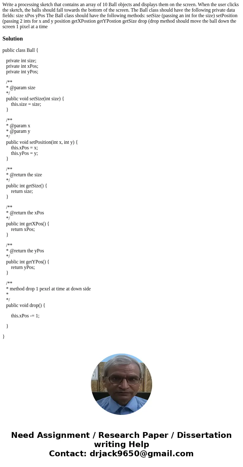 JAVA Question Write a processing sketch that contains an array of 10 Ball objects and displays them on the screen. When the user clicks the sketch, the balls sh