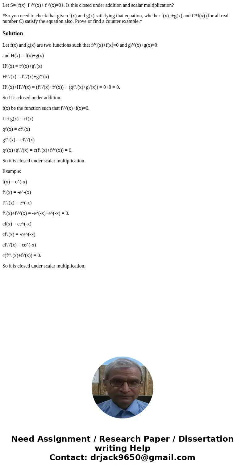 Let S={f(x)| f \'\'(x)+ f \'(x)=0}. Is this closed under addition and scalar multiplication? *So you need to check that given f(x) and g(x) satisfying that equa Let S={f(x)| f \'\'(x)+ f \'(x)=0}. Is this closed under addition and scalar multiplication? *So you need to check that given f(x) and g(x) satisfying that equa