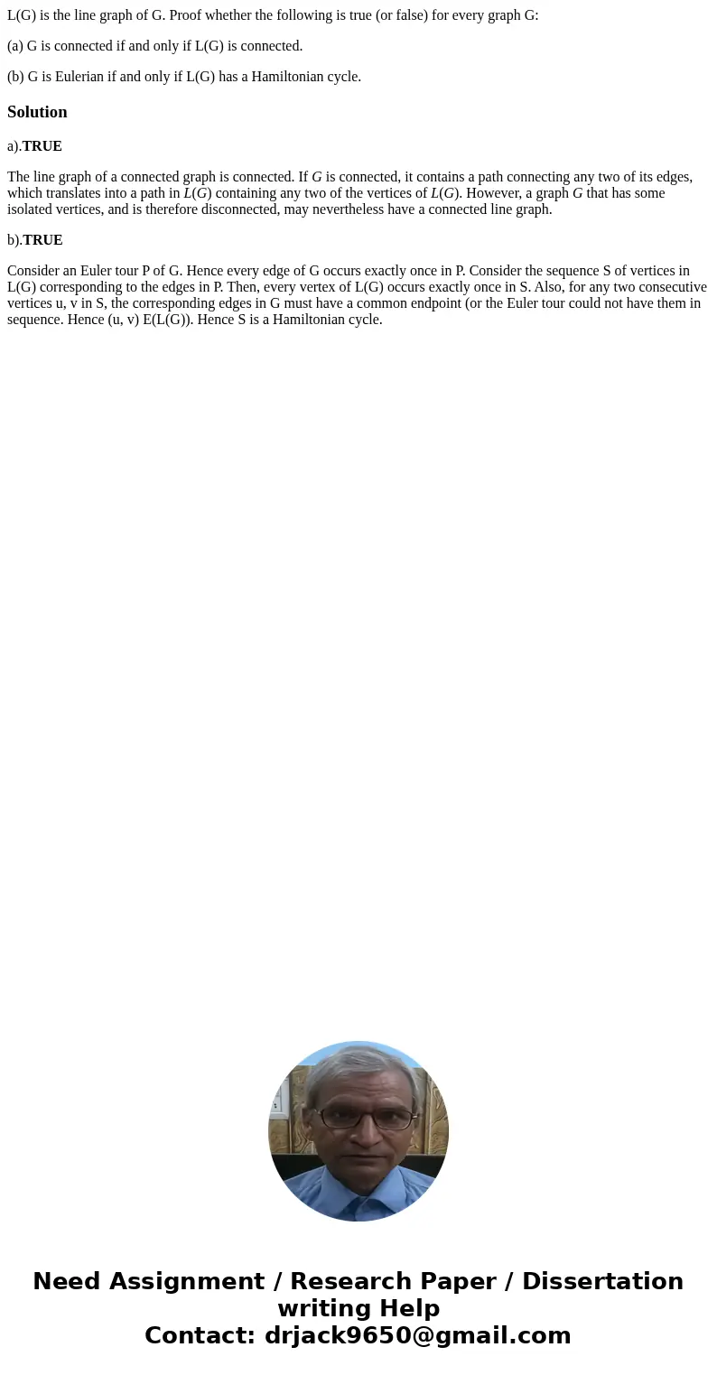 L(G) is the line graph of G. Proof whether the following is true (or false) for every graph G: (a) G is connected if and only if L(G) is connected. (b) G is Eul L(G) is the line graph of G. Proof whether the following is true (or false) for every graph G: (a) G is connected if and only if L(G) is connected. (b) G is Eul