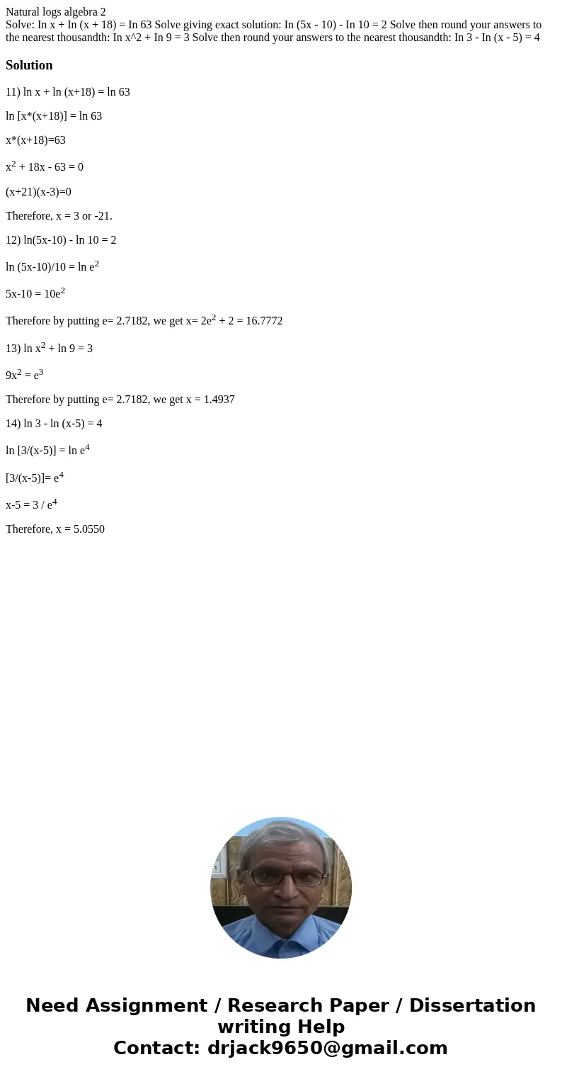 Natural logs algebra 2 Solve: In x + In (x + 18) = In 63 Solve giving exact solution: In (5x - 10) - In 10 = 2 Solve then round your answers to the nearest thou Natural logs algebra 2 Solve: In x + In (x + 18) = In 63 Solve giving exact solution: In (5x - 10) - In 10 = 2 Solve then round your answers to the nearest thou