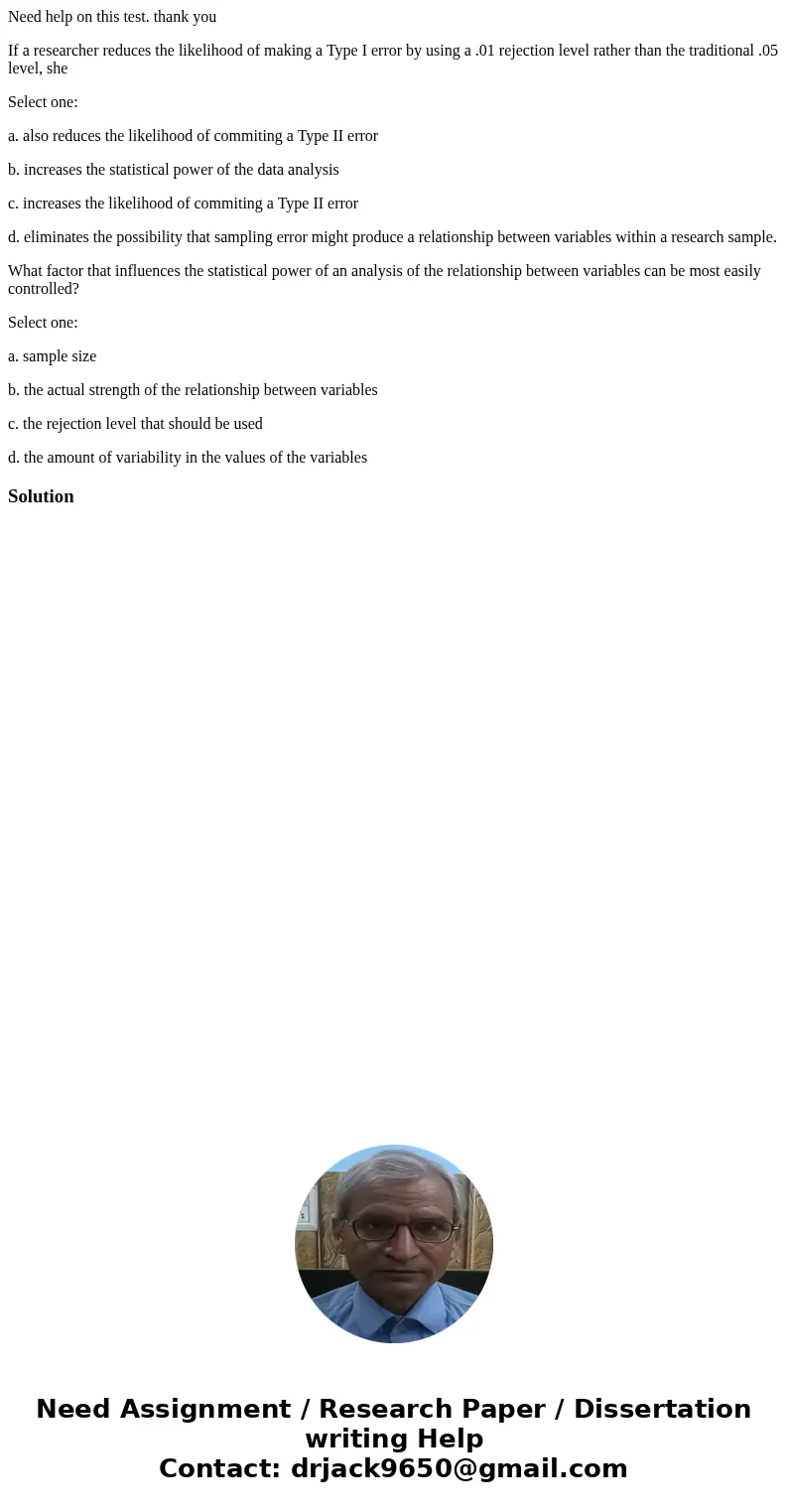 Need help on this test. thank you If a researcher reduces the likelihood of making a Type I error by using a .01 rejection level rather than the traditional .05 Need help on this test. thank you If a researcher reduces the likelihood of making a Type I error by using a .01 rejection level rather than the traditional .05