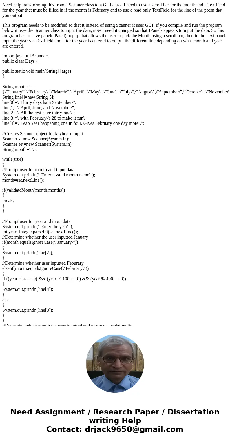 Need help transforming this from a Scanner class to a GUI class. I need to use a scroll bar for the month and a TextField for the year that must be filled in if Need help transforming this from a Scanner class to a GUI class. I need to use a scroll bar for the month and a TextField for the year that must be filled in if