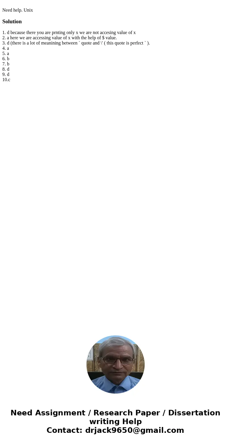 Need help. UnixSolution1. d because there you are prnting only x we are not accesing value of x 2. a here we are accessing value of x with the help of $ value.  Need help. UnixSolution1. d because there you are prnting only x we are not accesing value of x 2. a here we are accessing value of x with the help of $ value.