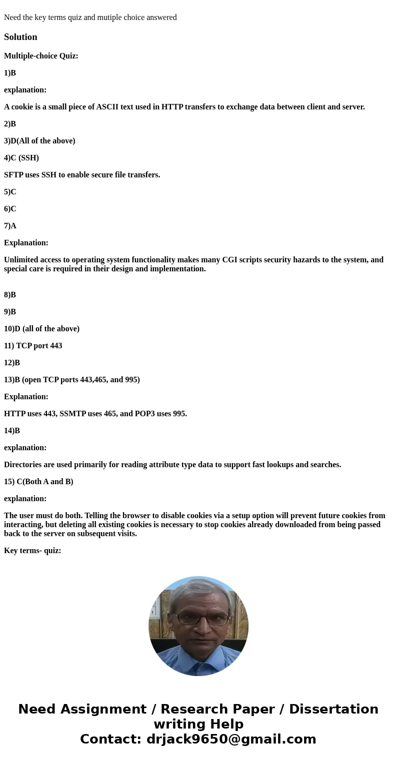 Need the key terms quiz and mutiple choice answeredSolutionMultiple-choice Quiz: 1)B explanation: A cookie is a small piece of ASCII text used in HTTP transfer  Need the key terms quiz and mutiple choice answeredSolutionMultiple-choice Quiz: 1)B explanation: A cookie is a small piece of ASCII text used in HTTP transfer