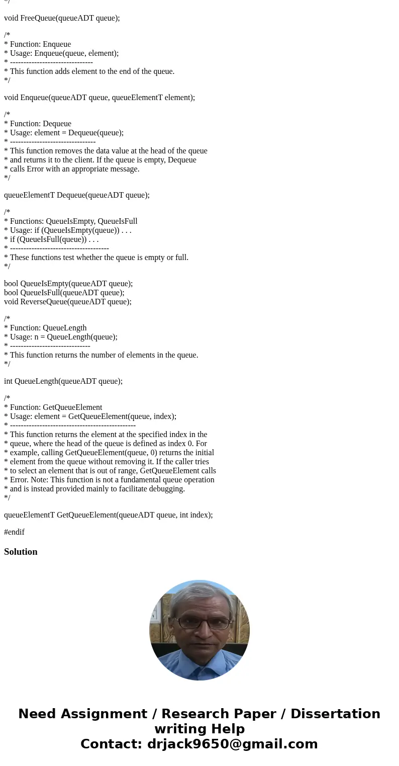 Now, you are asked to do the followings: 1. Add void ReverseQueue(queueADT queue); prototype into queue.h interface: 2. Implement this function under both array Now, you are asked to do the followings: 1. Add void ReverseQueue(queueADT queue); prototype into queue.h interface: 2. Implement this function under both array
