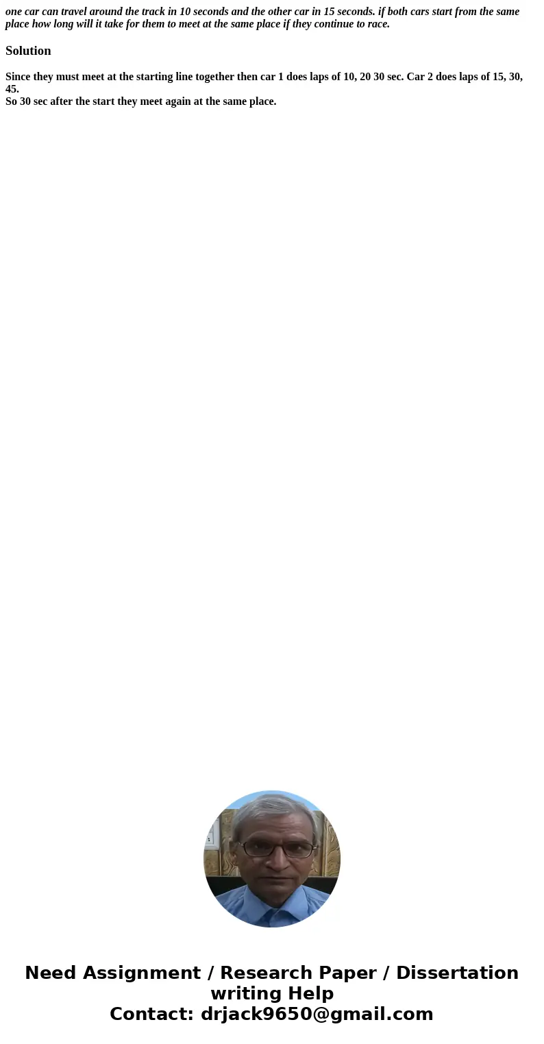 one car can travel around the track in 10 seconds and the other car in 15 seconds. if both cars start from the same place how long will it take for them to meet one car can travel around the track in 10 seconds and the other car in 15 seconds. if both cars start from the same place how long will it take for them to meet