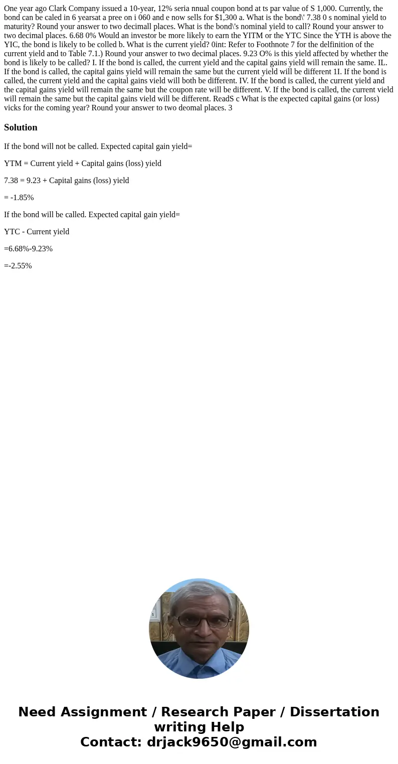  One year ago Clark Company issued a 10-year, 12% seria nnual coupon bond at ts par value of S 1,000. Currently, the bond can be caled in 6 yearsat a pree on i 