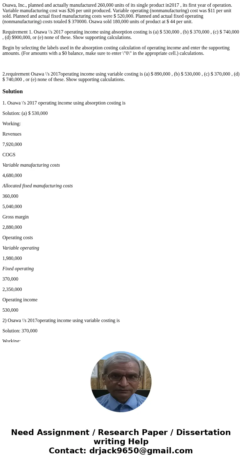 Osawa, Inc., planned and actually manufactured 260,000 units of its single product in2017 , its first year of operation. Variable manufacturing cost was $26 per Osawa, Inc., planned and actually manufactured 260,000 units of its single product in2017 , its first year of operation. Variable manufacturing cost was $26 per