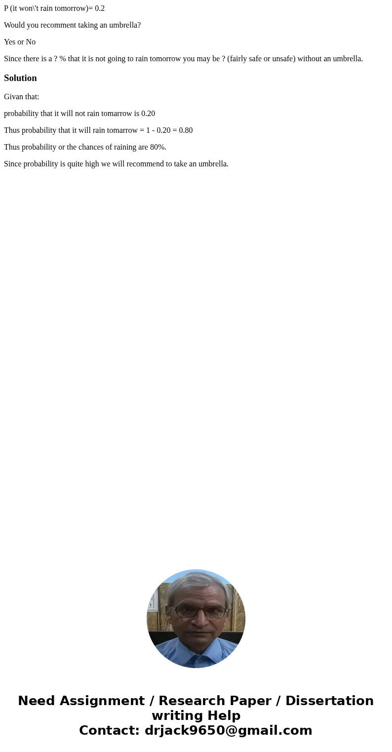 P (it won\'t rain tomorrow)= 0.2 Would you recomment taking an umbrella? Yes or No Since there is a ? % that it is not going to rain tomorrow you may be ? (fair P (it won\'t rain tomorrow)= 0.2 Would you recomment taking an umbrella? Yes or No Since there is a ? % that it is not going to rain tomorrow you may be ? (fair