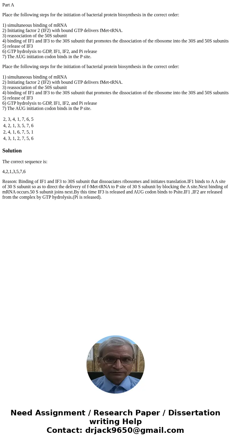 Part A Place the following steps for the initiation of bacterial protein biosynthesis in the correct order: 1) simultaneous binding of mRNA 2) Initiating factor Part A Place the following steps for the initiation of bacterial protein biosynthesis in the correct order: 1) simultaneous binding of mRNA 2) Initiating factor