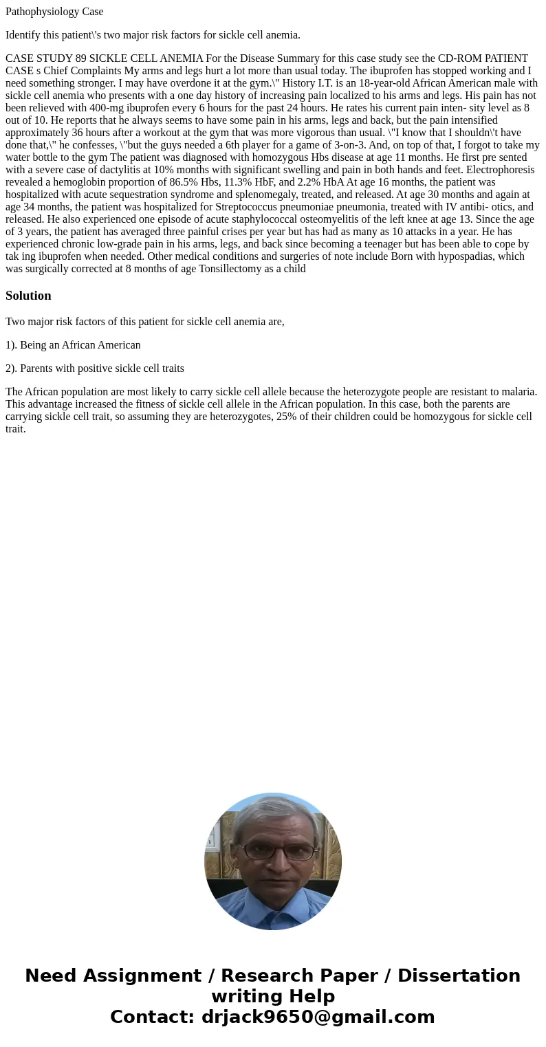 Pathophysiology Case Identify this patient\'s two major risk factors for sickle cell anemia. CASE STUDY 89 SICKLE CELL ANEMIA For the Disease Summary for this c Pathophysiology Case Identify this patient\'s two major risk factors for sickle cell anemia. CASE STUDY 89 SICKLE CELL ANEMIA For the Disease Summary for this c