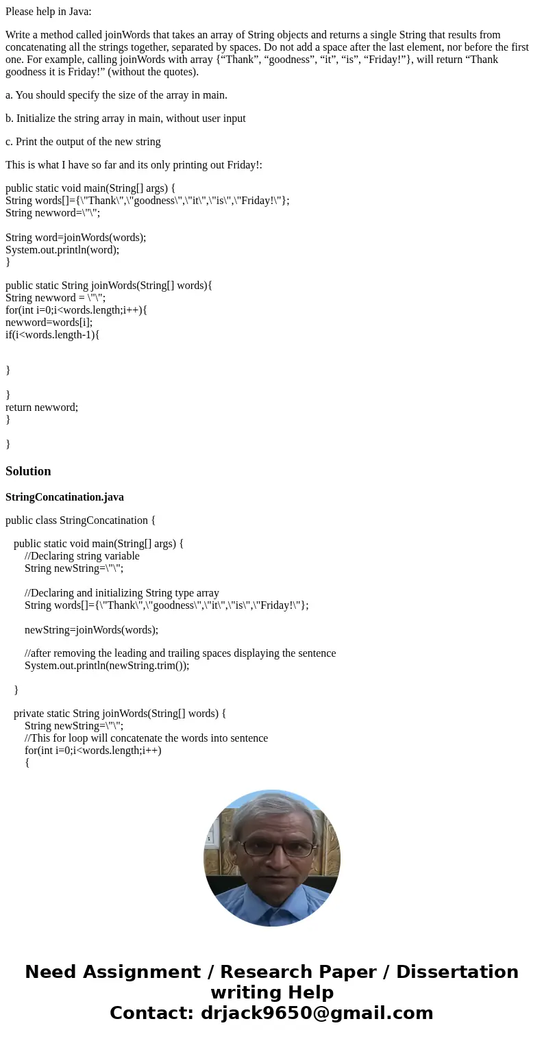 Please help in Java: Write a method called joinWords that takes an array of String objects and returns a single String that results from concatenating all the s Please help in Java: Write a method called joinWords that takes an array of String objects and returns a single String that results from concatenating all the s