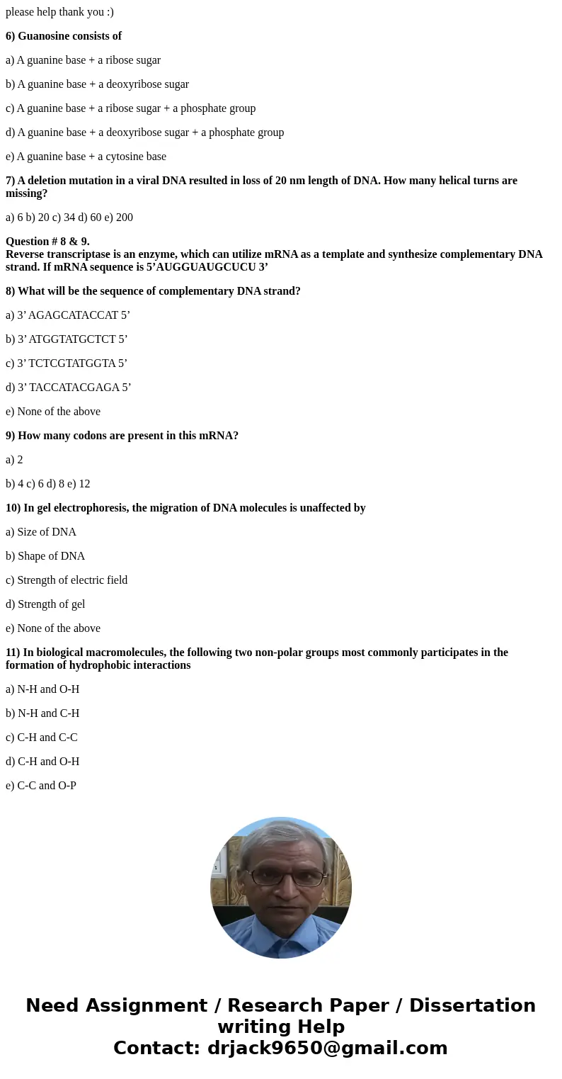 please help thank you :) 6) Guanosine consists of a) A guanine base + a ribose sugar b) A guanine base + a deoxyribose sugar c) A guanine base + a ribose sugar  please help thank you :) 6) Guanosine consists of a) A guanine base + a ribose sugar b) A guanine base + a deoxyribose sugar c) A guanine base + a ribose sugar