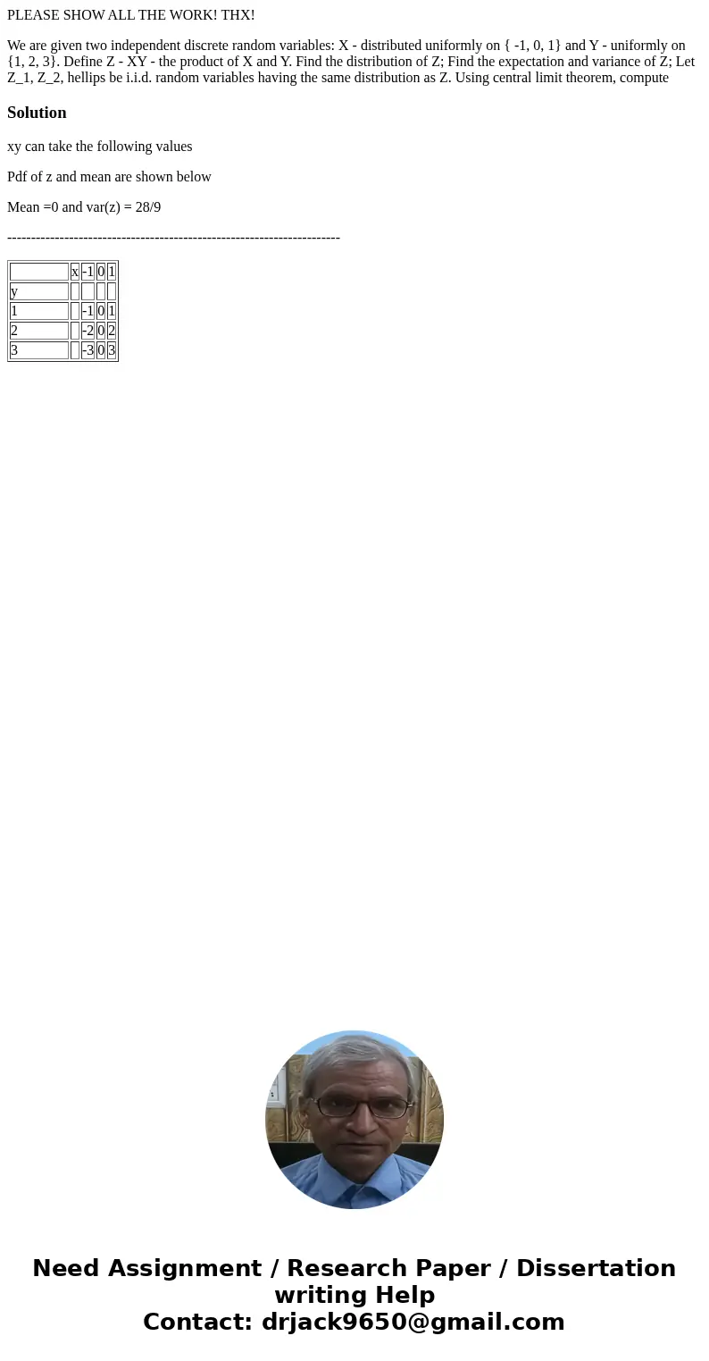 PLEASE SHOW ALL THE WORK! THX! We are given two independent discrete random variables: X - distributed uniformly on { -1, 0, 1} and Y - uniformly on {1, 2, 3}.  PLEASE SHOW ALL THE WORK! THX! We are given two independent discrete random variables: X - distributed uniformly on { -1, 0, 1} and Y - uniformly on {1, 2, 3}.