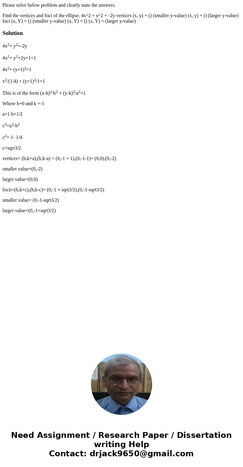 Please solve below problem and clearly state the answers. Find the vertices and foci of the ellipse. 4x^2 + y^2 = -2y vertices (x, y) = () (smaller y-value) (x, Please solve below problem and clearly state the answers. Find the vertices and foci of the ellipse. 4x^2 + y^2 = -2y vertices (x, y) = () (smaller y-value) (x,