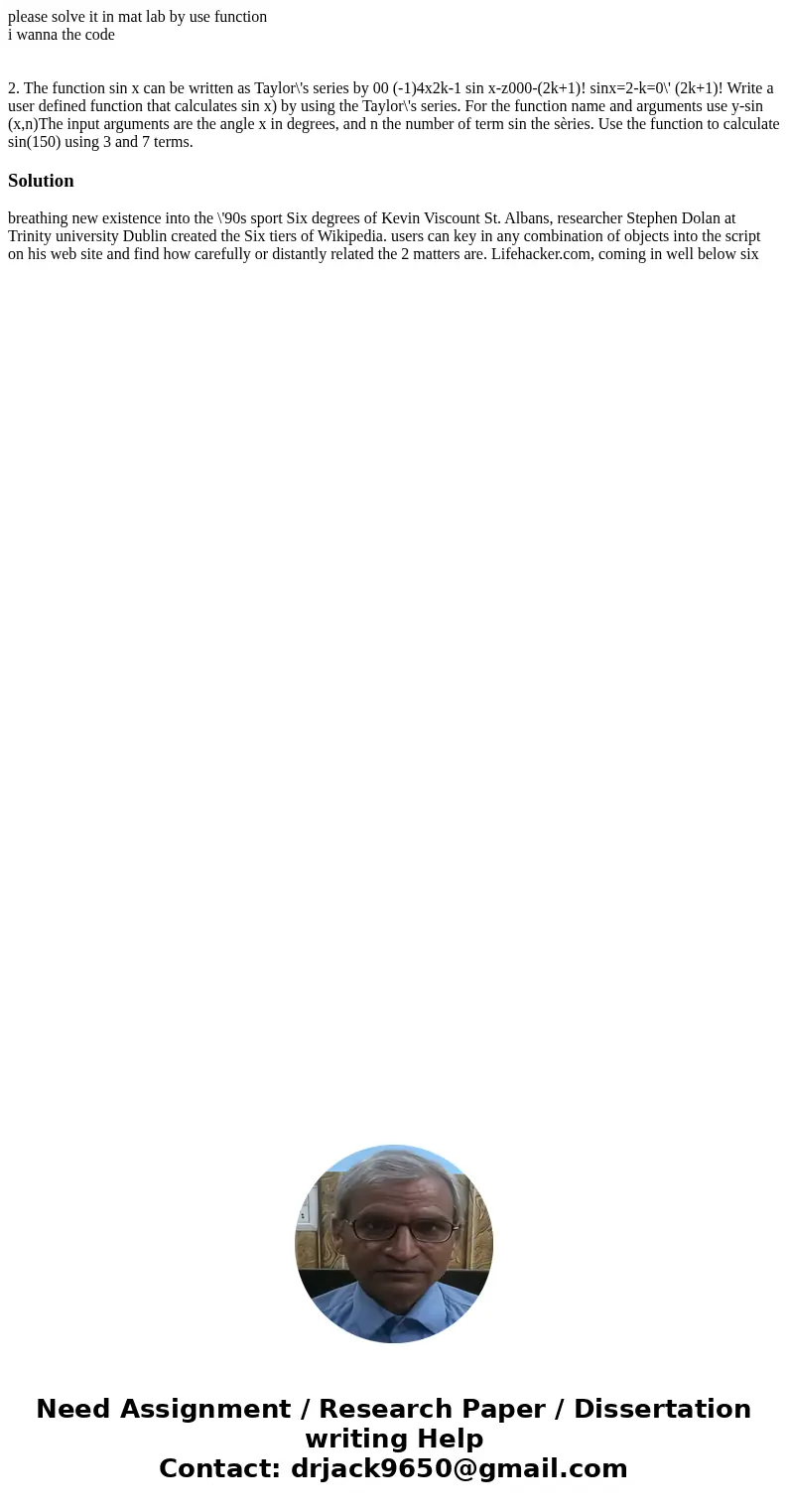 please solve it in mat lab by use function i wanna the code 2. The function sin x can be written as Taylor\'s series by 00 (-1)4x2k-1 sin x-z000-(2k+1)! sinx=2-