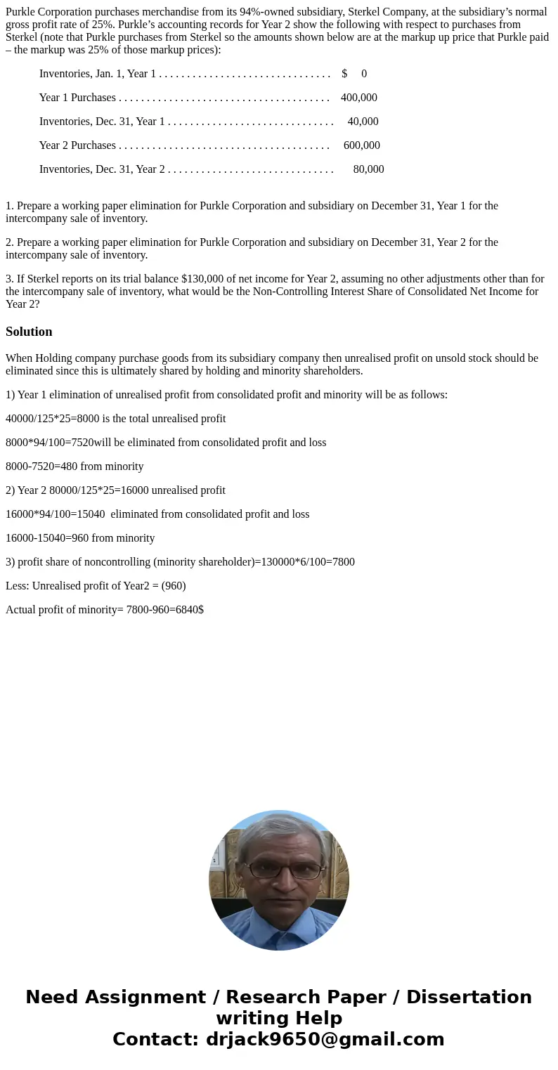 Purkle Corporation purchases merchandise from its 94%-owned subsidiary, Sterkel Company, at the subsidiary’s normal gross profit rate of 25%. Purkle’s accountin Purkle Corporation purchases merchandise from its 94%-owned subsidiary, Sterkel Company, at the subsidiary’s normal gross profit rate of 25%. Purkle’s accountin