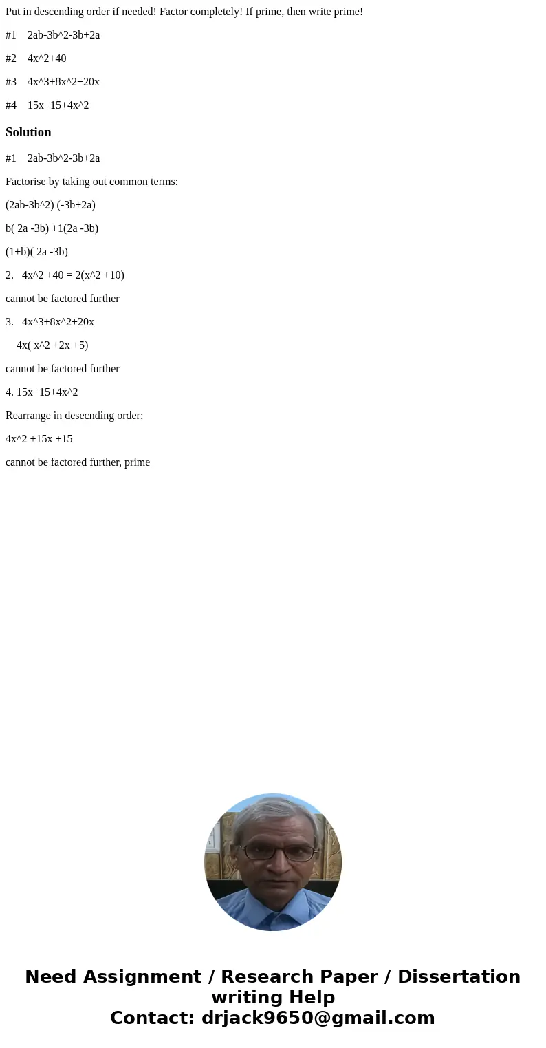 Put in descending order if needed! Factor completely! If prime, then write prime! #1 2ab-3b^2-3b+2a #2 4x^2+40 #3 4x^3+8x^2+20x #4 15x+15+4x^2Solution#1 2ab-3b^ Put in descending order if needed! Factor completely! If prime, then write prime! #1 2ab-3b^2-3b+2a #2 4x^2+40 #3 4x^3+8x^2+20x #4 15x+15+4x^2Solution#1 2ab-3b^