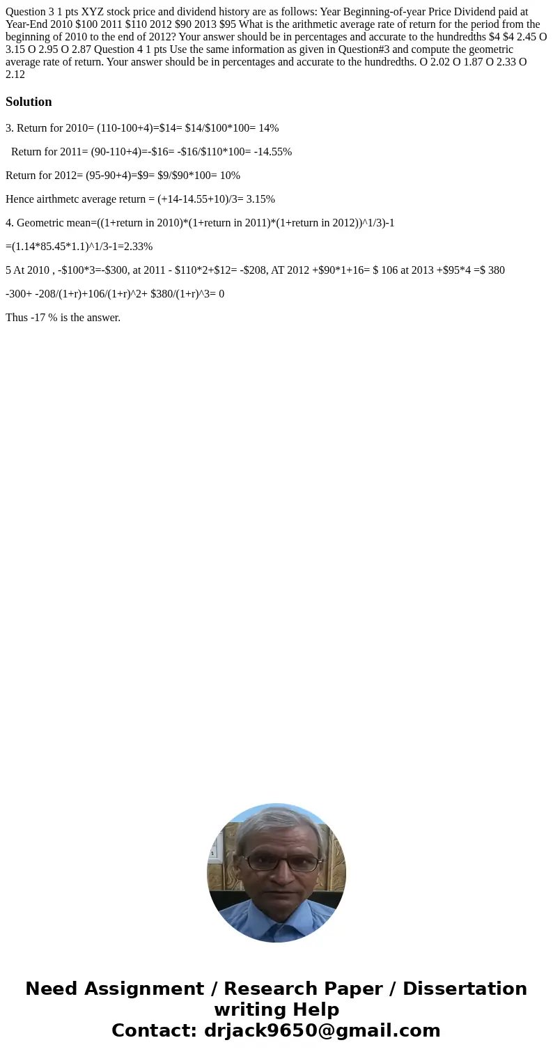 Question 3 1 pts XYZ stock price and dividend history are as follows: Year Beginning-of-year Price Dividend paid at Year-End 2010 $100 2011 $110 2012 $90 2013   Question 3 1 pts XYZ stock price and dividend history are as follows: Year Beginning-of-year Price Dividend paid at Year-End 2010 $100 2011 $110 2012 $90 2013