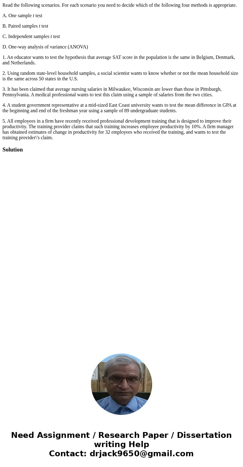 Read the following scenarios. For each scenario you need to decide which of the following four methods is appropriate. A. One sample t test B. Paired samples t  Read the following scenarios. For each scenario you need to decide which of the following four methods is appropriate. A. One sample t test B. Paired samples t