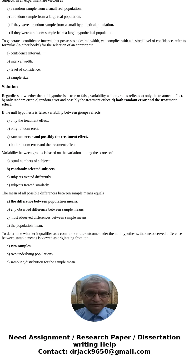 Regardless of whether the null hypothesis is true or false, variability within groups reflects a) only the treatment effect. b) only random error. c) random err