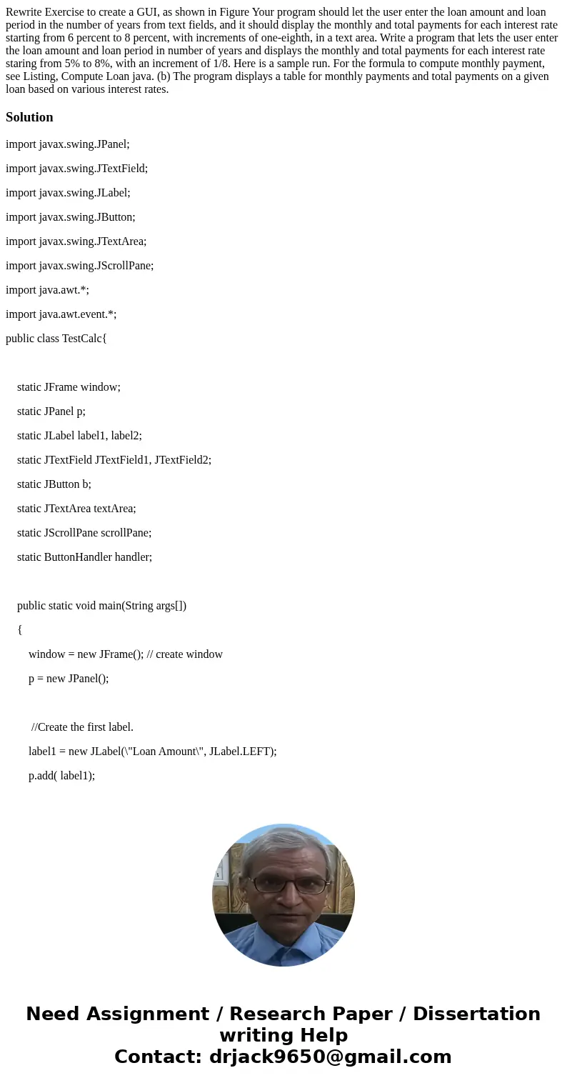 Rewrite Exercise to create a GUI, as shown in Figure Your program should let the user enter the loan amount and loan period in the number of years from text fi  Rewrite Exercise to create a GUI, as shown in Figure Your program should let the user enter the loan amount and loan period in the number of years from text fi