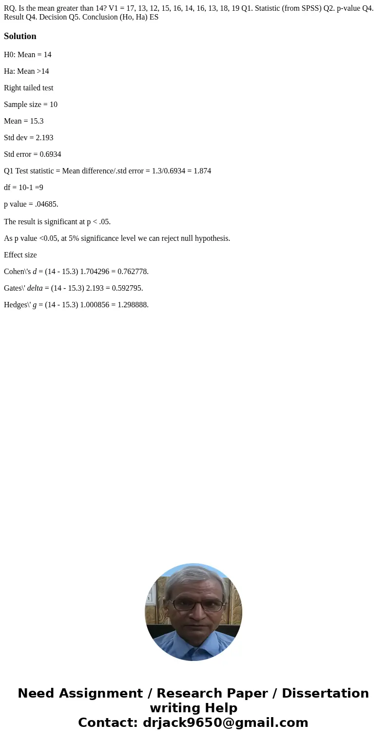 RQ. Is the mean greater than 14? V1 = 17, 13, 12, 15, 16, 14, 16, 13, 18, 19 Q1. Statistic (from SPSS) Q2. p-value Q4. Result Q4. Decision Q5. Conclusion (Ho,   RQ. Is the mean greater than 14? V1 = 17, 13, 12, 15, 16, 14, 16, 13, 18, 19 Q1. Statistic (from SPSS) Q2. p-value Q4. Result Q4. Decision Q5. Conclusion (Ho,