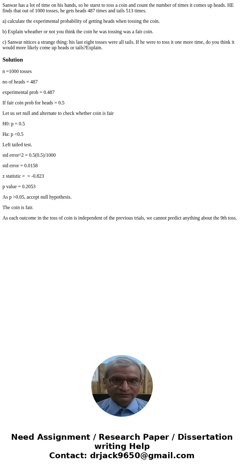 Sanwar has a lot of time on his hands, so he starst to toss a coin and count the number of times it comes up heads. HE finds that out of 1000 tosses, he gets he Sanwar has a lot of time on his hands, so he starst to toss a coin and count the number of times it comes up heads. HE finds that out of 1000 tosses, he gets he