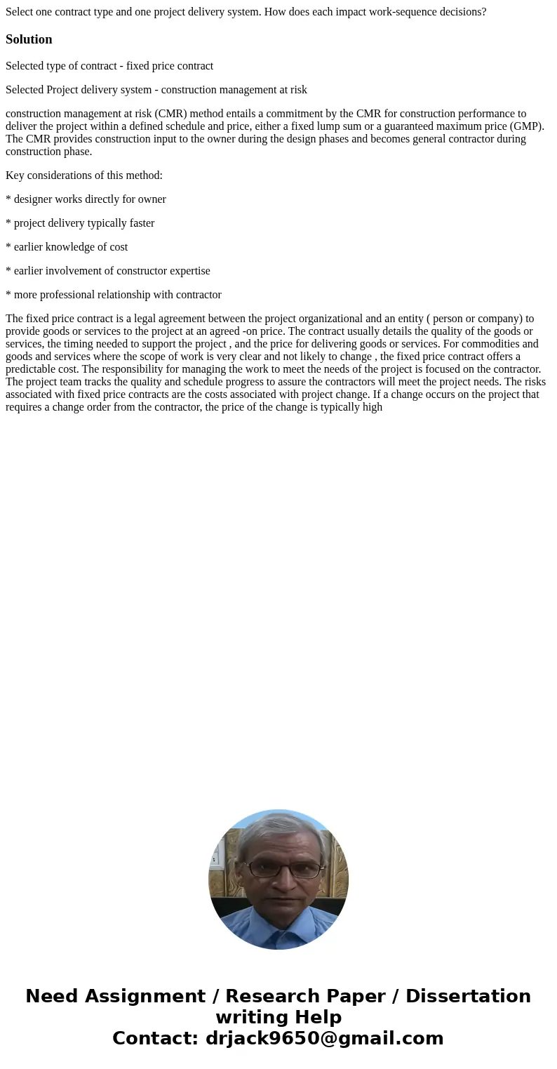 Select one contract type and one project delivery system. How does each impact work-sequence decisions?SolutionSelected type of contract - fixed price contract  Select one contract type and one project delivery system. How does each impact work-sequence decisions?SolutionSelected type of contract - fixed price contract