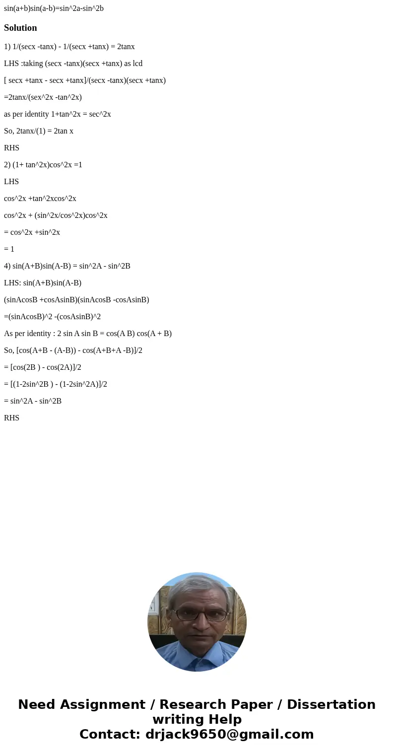  sin(a+b)sin(a-b)=sin^2a-sin^2bSolution1) 1/(secx -tanx) - 1/(secx +tanx) = 2tanx LHS :taking (secx -tanx)(secx +tanx) as lcd [ secx +tanx - secx +tanx]/(secx -