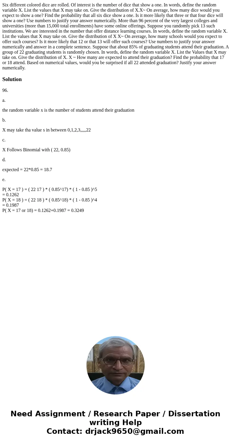Six different colored dice are rolled. Of interest is the number of dice that show a one. In words, define the random variable X. List the values that X may ta  Six different colored dice are rolled. Of interest is the number of dice that show a one. In words, define the random variable X. List the values that X may ta