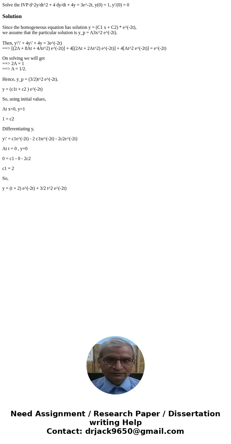 Solve the IVP d^2y/dt^2 + 4 dy/dt + 4y = 3e^-2t, y(0) = 1, y\'(0) = 0SolutionSince the homogeneous equation has solution y = (C1 x + C2) * e^(-2t), we assume t  Solve the IVP d^2y/dt^2 + 4 dy/dt + 4y = 3e^-2t, y(0) = 1, y\'(0) = 0SolutionSince the homogeneous equation has solution y = (C1 x + C2) * e^(-2t), we assume t