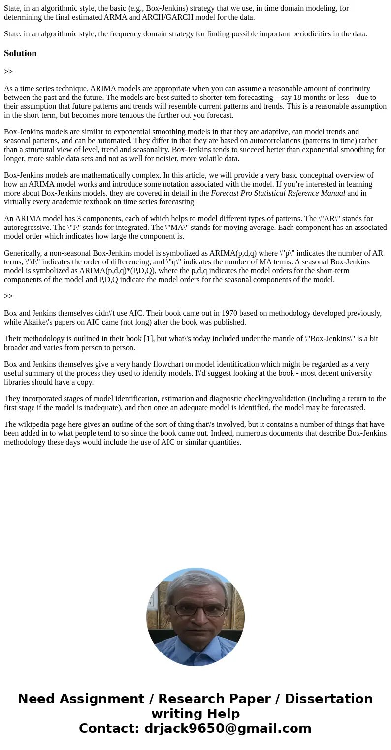 State, in an algorithmic style, the basic (e.g., Box-Jenkins) strategy that we use, in time domain modeling, for determining the final estimated ARMA and ARCH/G State, in an algorithmic style, the basic (e.g., Box-Jenkins) strategy that we use, in time domain modeling, for determining the final estimated ARMA and ARCH/G