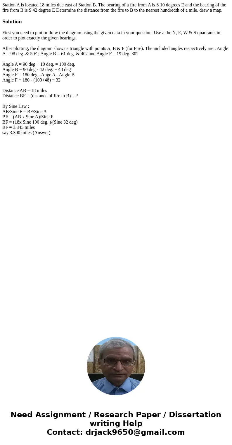Station A is located 18 miles due east of Station B. The bearing of a fire from A is S 10 degrees E and the bearing of the fire from B is S 42 degree E Determin