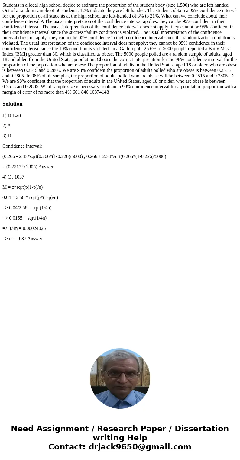 Students in a local high school decide to estimate the proportion of the student body (size 1.500) who arc left handed. Out of a random sample of 50 students,   Students in a local high school decide to estimate the proportion of the student body (size 1.500) who arc left handed. Out of a random sample of 50 students,