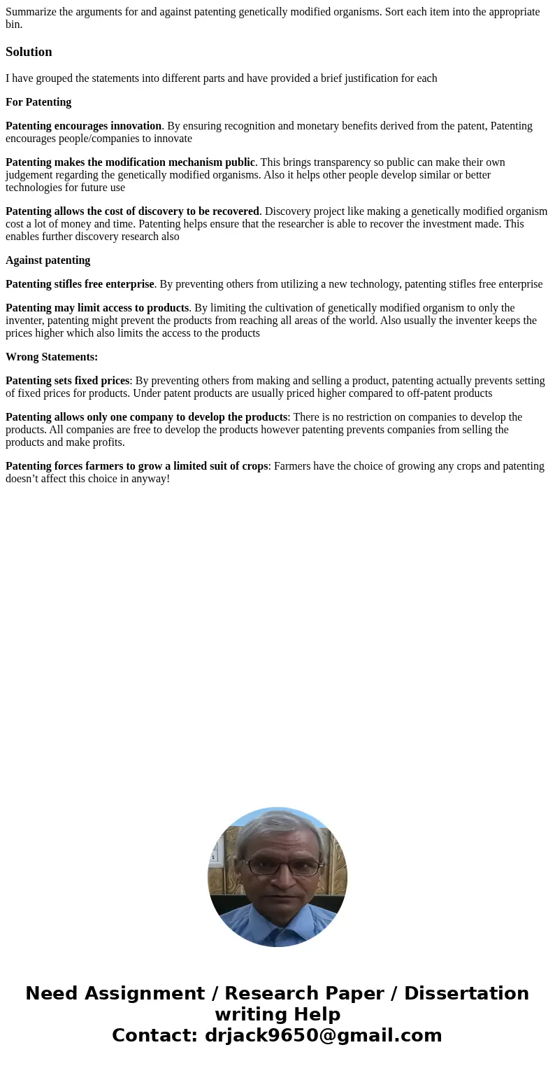 Summarize the arguments for and against patenting genetically modified organisms. Sort each item into the appropriate bin. SolutionI have grouped the statement  Summarize the arguments for and against patenting genetically modified organisms. Sort each item into the appropriate bin. SolutionI have grouped the statement