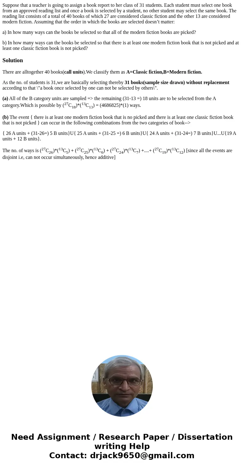 Suppose that a teacher is going to assign a book report to her class of 31 students. Each student must select one book from an approved reading list and once a  Suppose that a teacher is going to assign a book report to her class of 31 students. Each student must select one book from an approved reading list and once a