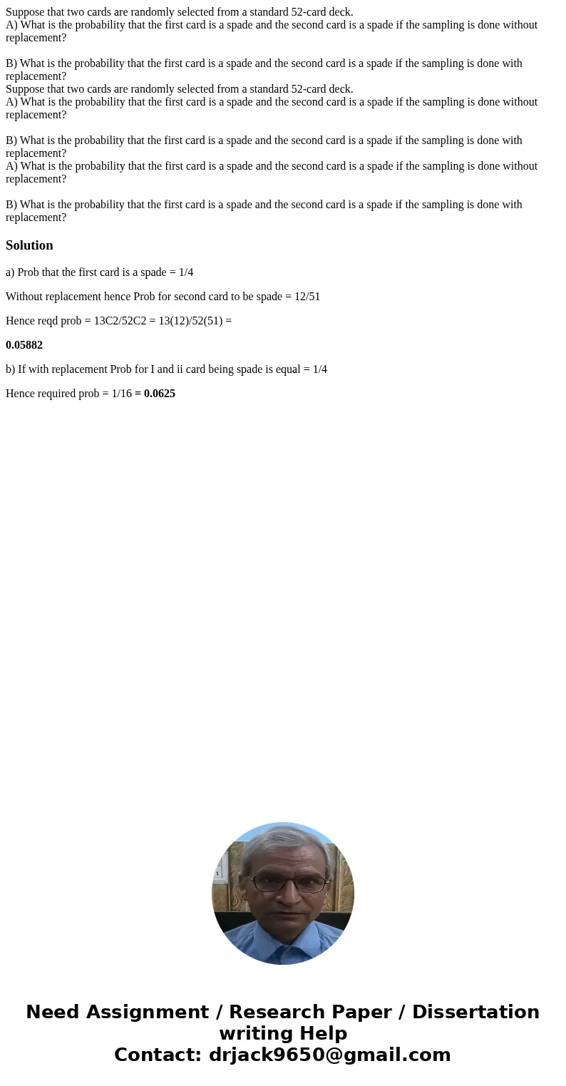 Suppose that two cards are randomly selected from a standard 52-card deck. A) What is the probability that the first card is a spade and the second card is a s  Suppose that two cards are randomly selected from a standard 52-card deck. A) What is the probability that the first card is a spade and the second card is a s