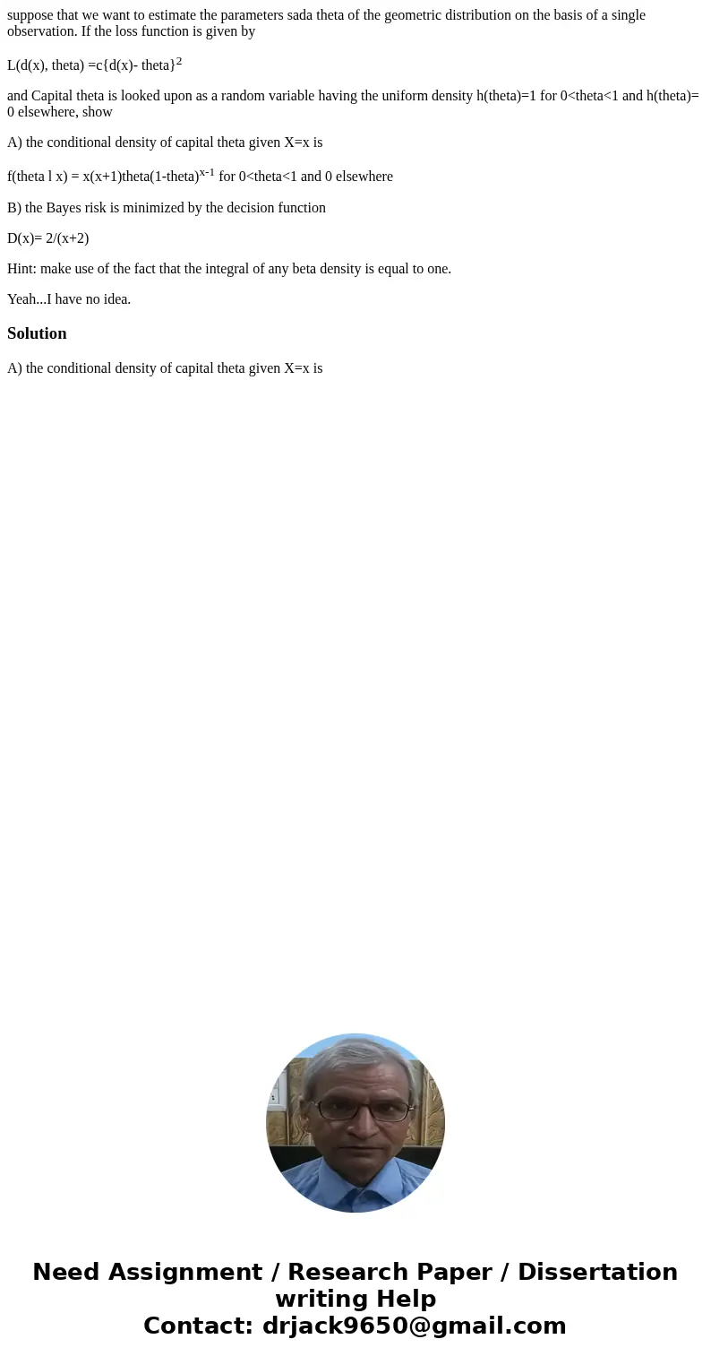 suppose that we want to estimate the parameters sada theta of the geometric distribution on the basis of a single observation. If the loss function is given by  suppose that we want to estimate the parameters sada theta of the geometric distribution on the basis of a single observation. If the loss function is given by