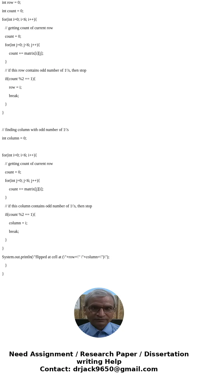 Suppose you are given a 6-by-6 matrix filled with 0s and 1s. All rows and all columns 3 have an even number of 1s. Let the user flip one cell (i.e., flip from 1 Suppose you are given a 6-by-6 matrix filled with 0s and 1s. All rows and all columns 3 have an even number of 1s. Let the user flip one cell (i.e., flip from 1