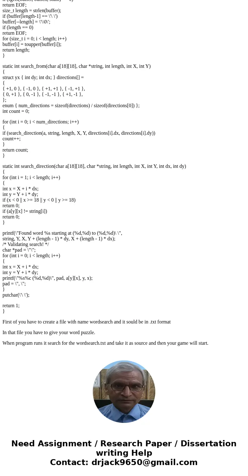 The assignment is to write a word searching program. The program takes as input an NxN square filled with letters, and a list of words. There are words buried i The assignment is to write a word searching program. The program takes as input an NxN square filled with letters, and a list of words. There are words buried i