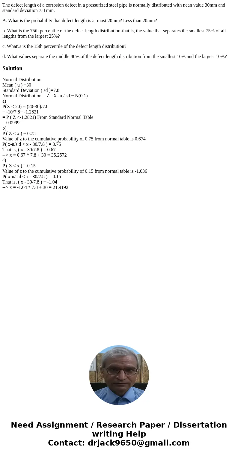 The defect length of a corrosion defect in a pressurized steel pipe is normally distributed with nean value 30mm and standard deviation 7.8 mm. A. What is the p The defect length of a corrosion defect in a pressurized steel pipe is normally distributed with nean value 30mm and standard deviation 7.8 mm. A. What is the p