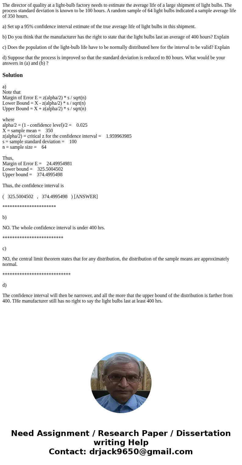 The director of quality at a light-bulb factory needs to estimate the average life of a large shipment of light bulbs. The process standard deviation is known t The director of quality at a light-bulb factory needs to estimate the average life of a large shipment of light bulbs. The process standard deviation is known t