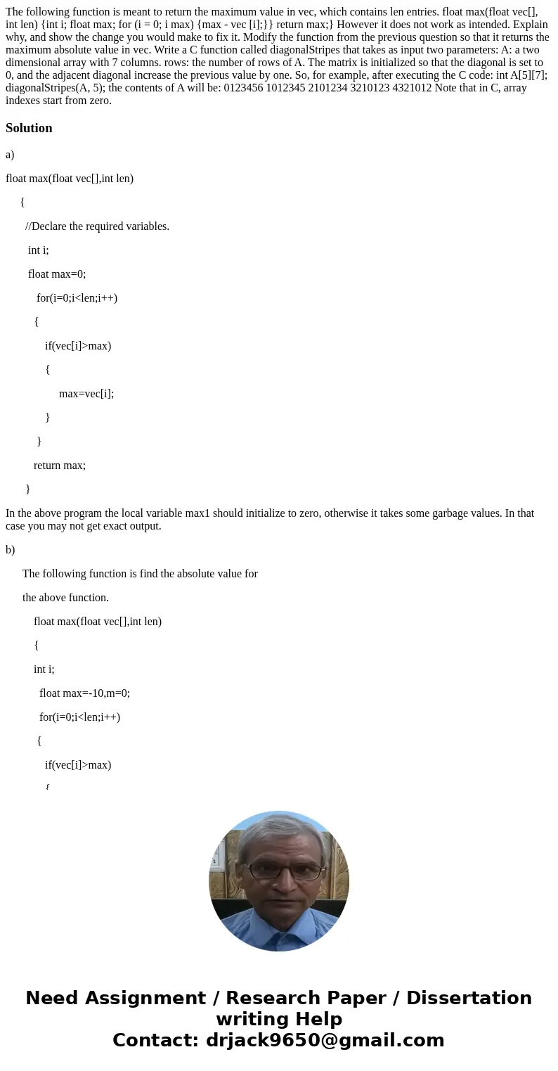  The following function is meant to return the maximum value in vec, which contains len entries. float max(float vec[], int len) {int i; float max; for (i = 0; 