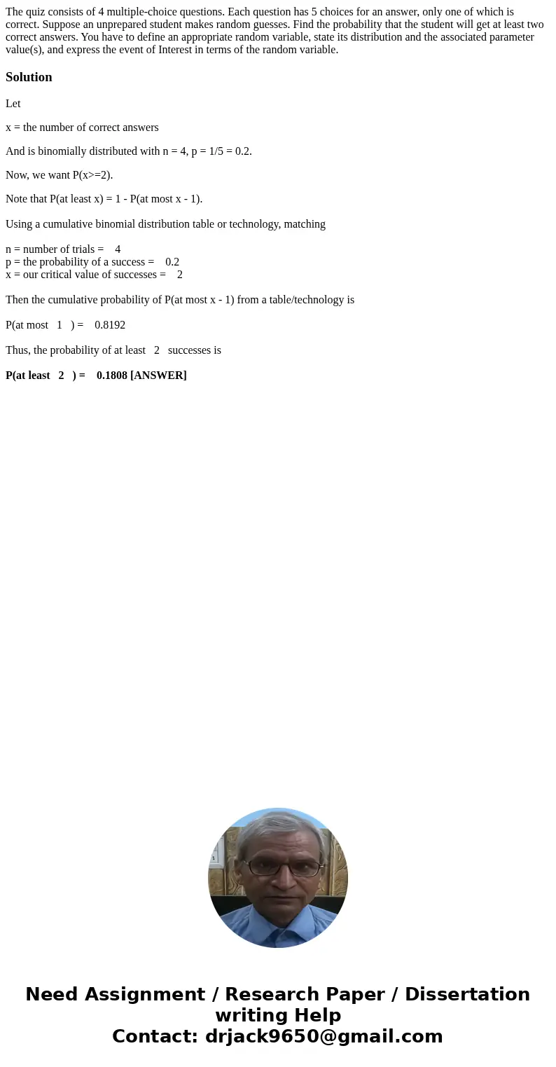 The quiz consists of 4 multiple-choice questions. Each question has 5 choices for an answer, only one of which is correct. Suppose an unprepared student makes   The quiz consists of 4 multiple-choice questions. Each question has 5 choices for an answer, only one of which is correct. Suppose an unprepared student makes