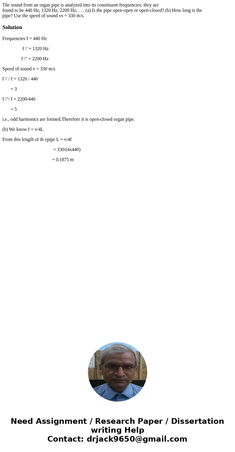 The sound from an organ pipe is analyzed into its constituent frequencies; they are found to be 440 Hz, 1320 Hz, 2200 Hz, . . . (a) Is the pipe open-open or ope The sound from an organ pipe is analyzed into its constituent frequencies; they are found to be 440 Hz, 1320 Hz, 2200 Hz, . . . (a) Is the pipe open-open or ope