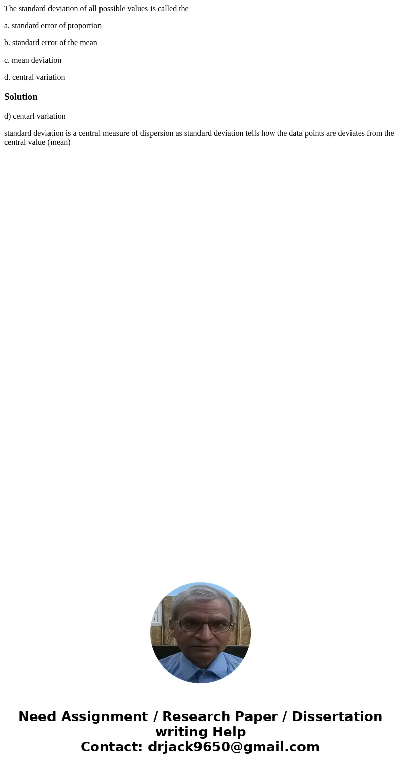 The standard deviation of all possible values is called the a. standard error of proportion b. standard error of the mean c. mean deviation d. central variation