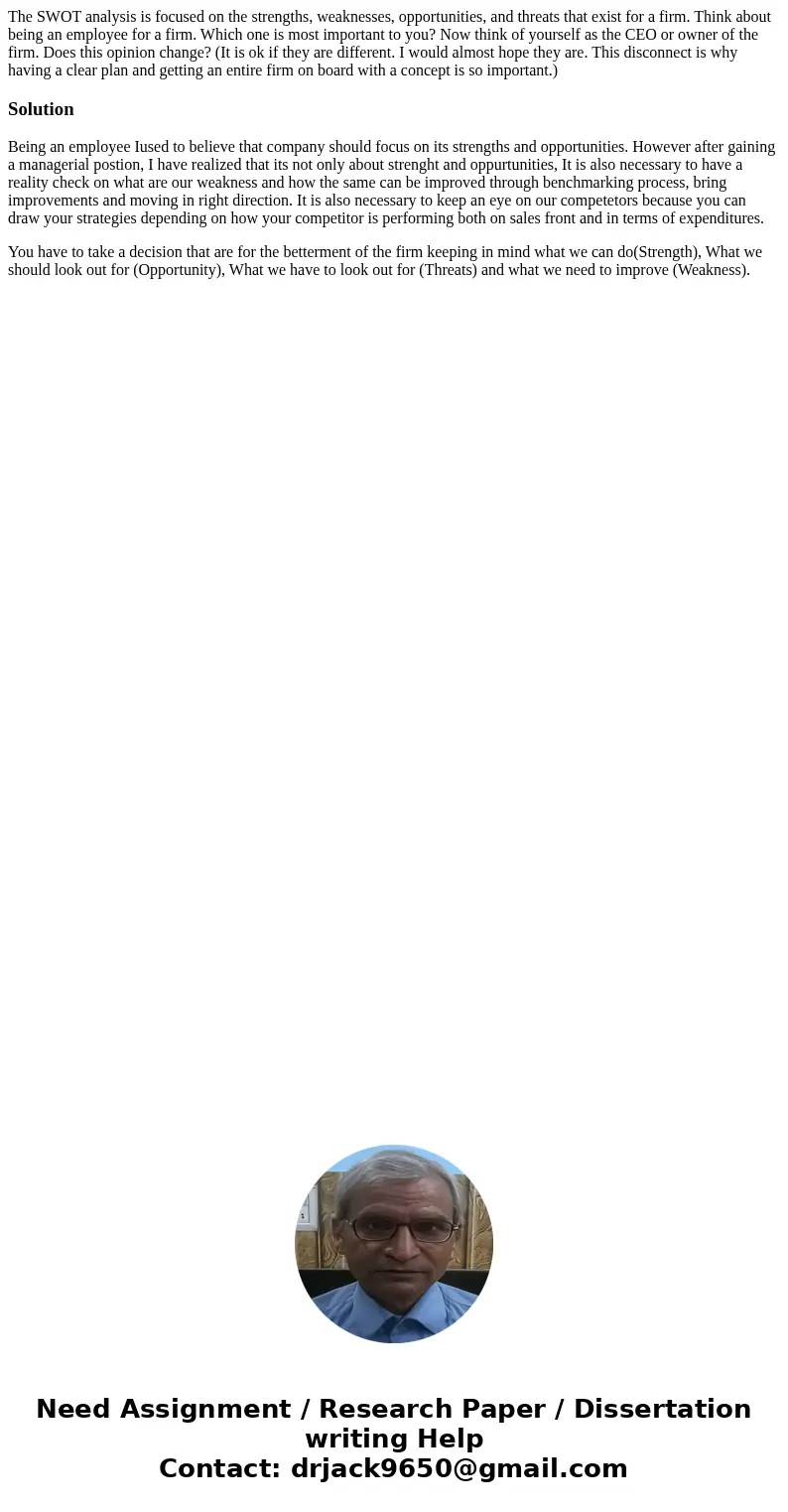 The SWOT analysis is focused on the strengths, weaknesses, opportunities, and threats that exist for a firm. Think about being an employee for a firm. Which one The SWOT analysis is focused on the strengths, weaknesses, opportunities, and threats that exist for a firm. Think about being an employee for a firm. Which one