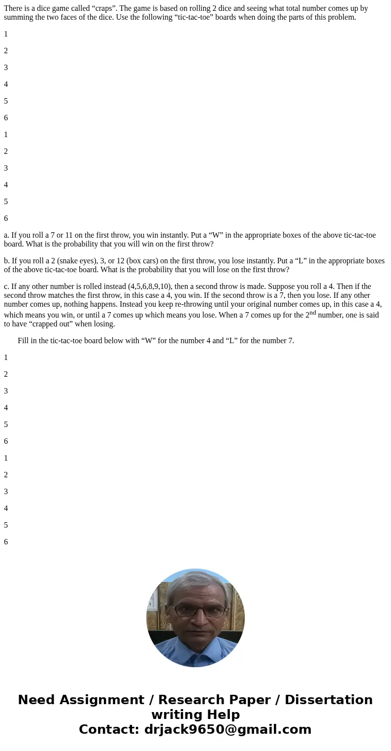 There is a dice game called “craps”. The game is based on rolling 2 dice and seeing what total number comes up by summing the two faces of the dice. Use the fol There is a dice game called “craps”. The game is based on rolling 2 dice and seeing what total number comes up by summing the two faces of the dice. Use the fol