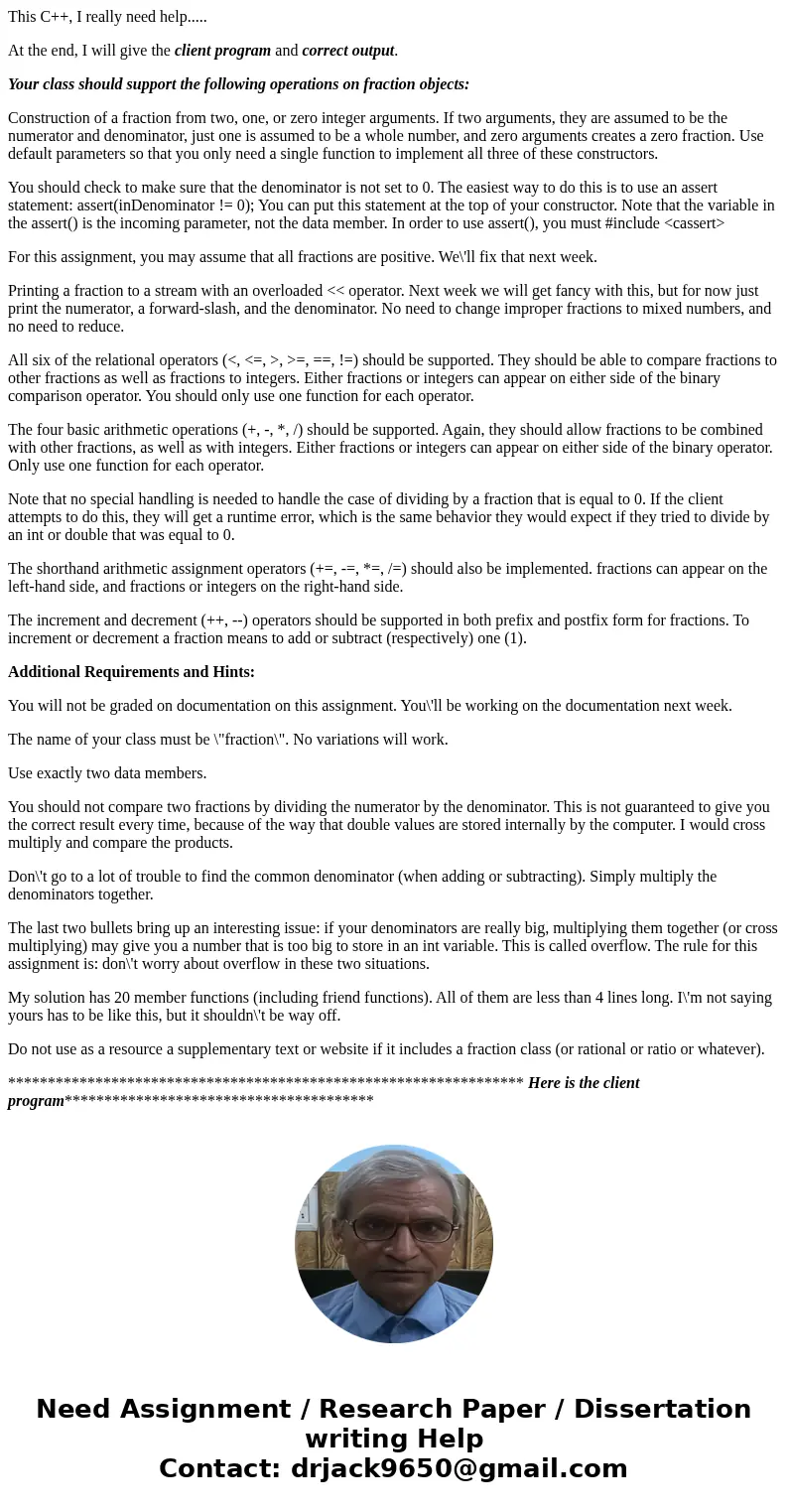 This C++, I really need help..... At the end, I will give the client program and correct output. Your class should support the following operations on fraction  This C++, I really need help..... At the end, I will give the client program and correct output. Your class should support the following operations on fraction